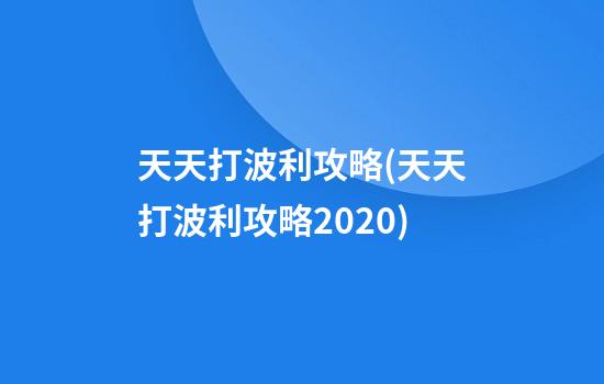 天天打波利攻略(天天打波利攻略2020)