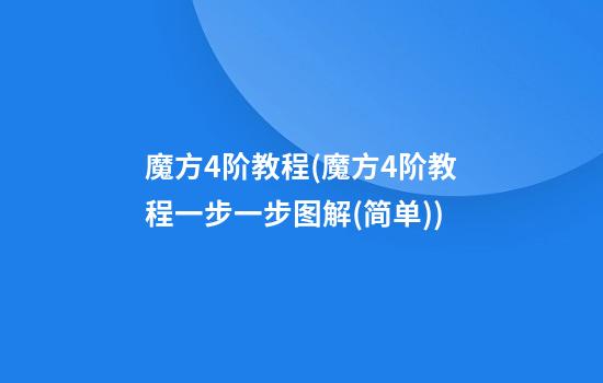 魔方4阶教程(魔方4阶教程一步一步图解(简单))