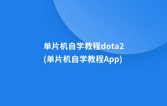 单片机自学教程dota2(单片机自学教程App)