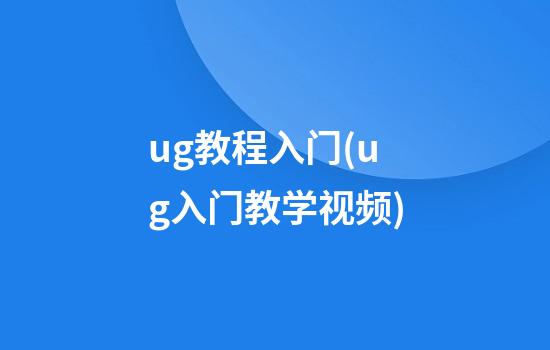 ug教程入门(ug入门教学视频)