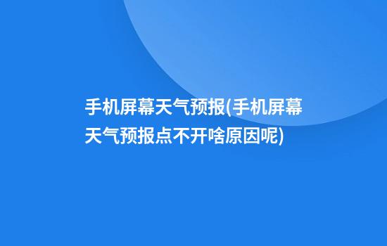 手机屏幕天气预报(手机屏幕天气预报点不开啥原因呢)