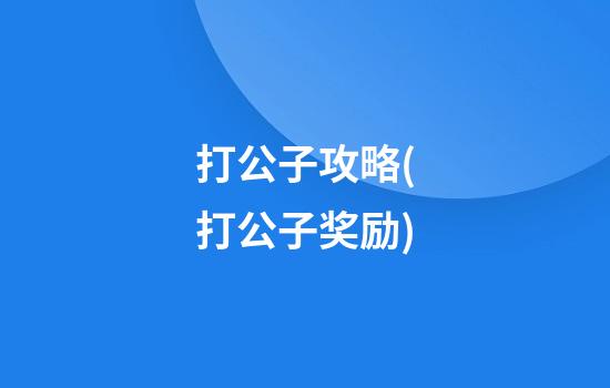 打公子攻略(打公子奖励)