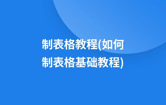 制表格教程(如何制表格基础教程)