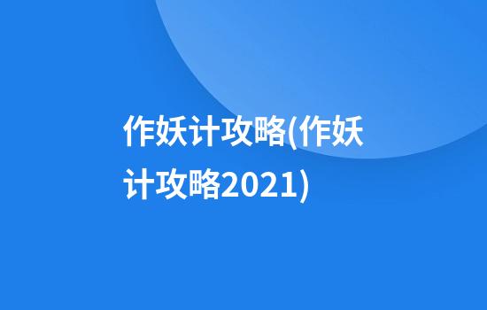 作妖计攻略(作妖计攻略2021)