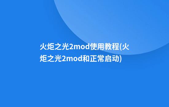 火炬之光2mod使用教程(火炬之光2mod和正常启动)