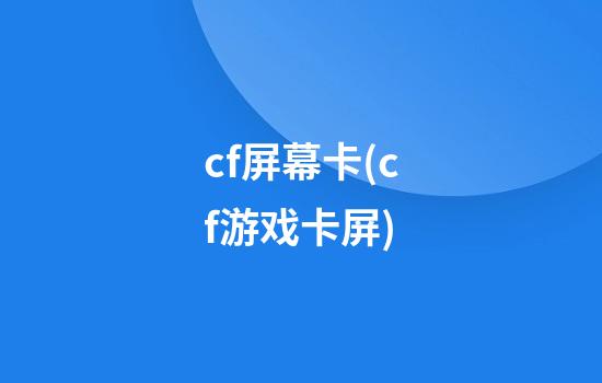 cf屏幕卡(cf游戏卡屏)