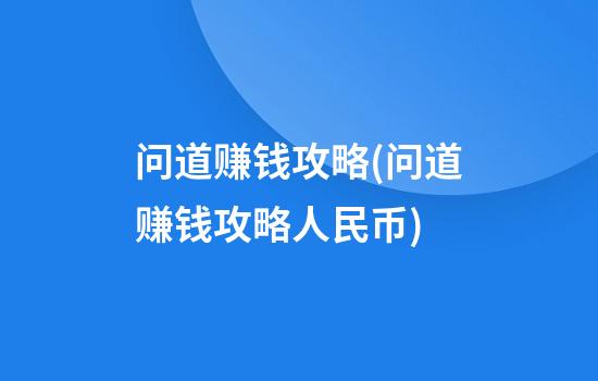 问道赚钱攻略(问道赚钱攻略人民币)