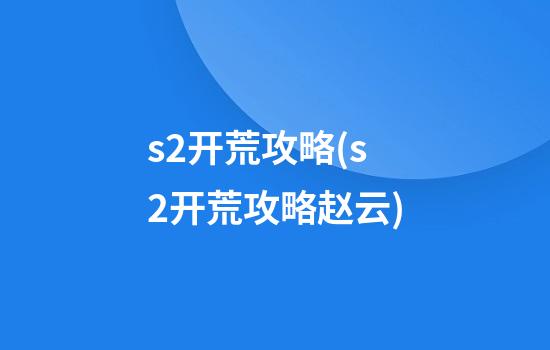 s2开荒攻略(s2开荒攻略赵云)