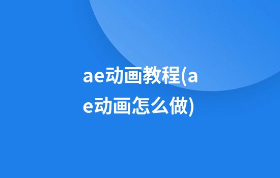 ae动画教程(ae动画怎么做)