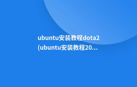 ubuntu安装教程dota2(ubuntu安装教程20.04 u盘)