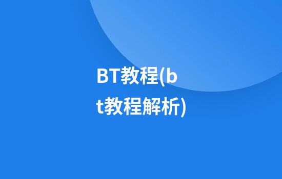 BT教程(bt教程解析)