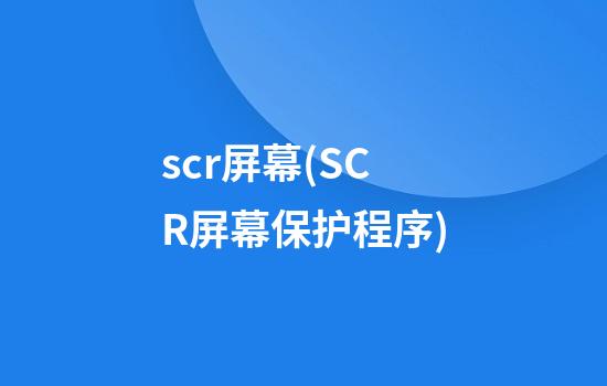 scr屏幕(SCR屏幕保护程序)