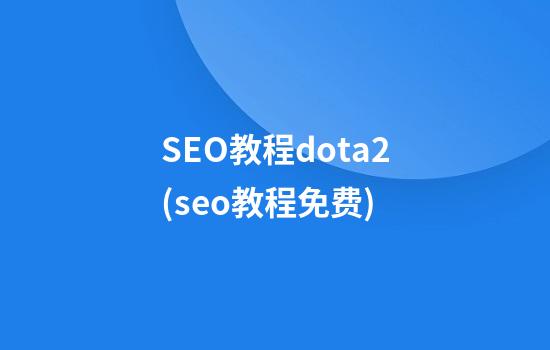 SEO教程dota2(seo教程免费)