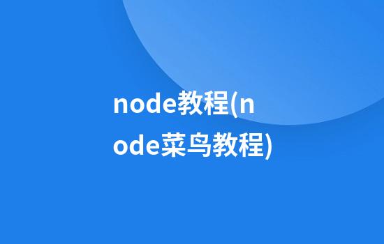 node教程(node菜鸟教程)