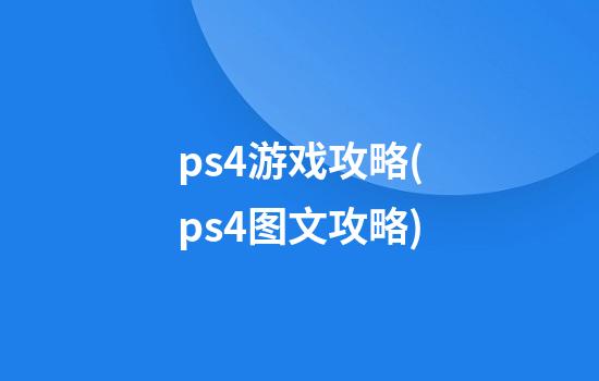 ps4游戏攻略(ps4图文攻略)