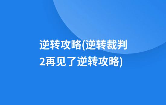 逆转攻略(逆转裁判2再见了逆转攻略)