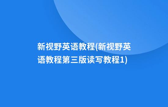 新视野英语教程(新视野英语教程第三版读写教程1)