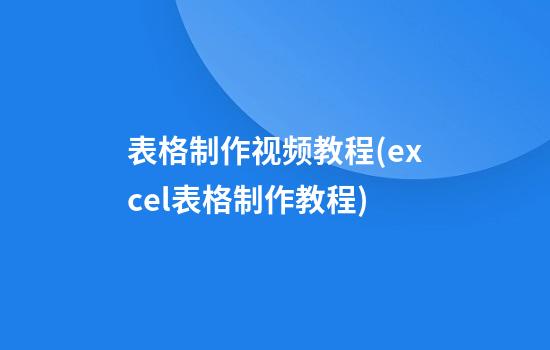 表格制作视频教程(excel表格制作教程)