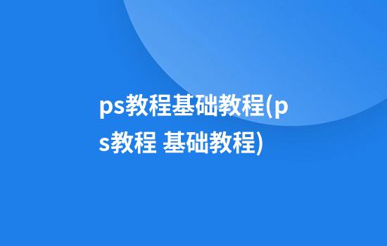 ps教程基础教程(ps教程 基础教程)