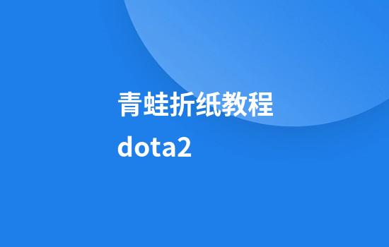 青蛙折纸教程dota2