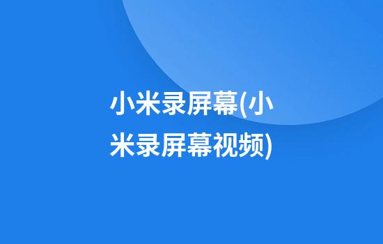 小米录屏幕(小米录屏幕视频)