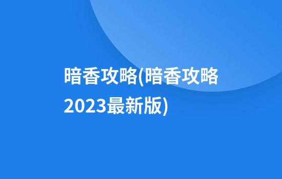 暗香攻略(暗香攻略2023最新版)