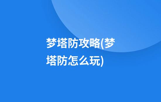 梦塔防攻略(梦塔防怎么玩)