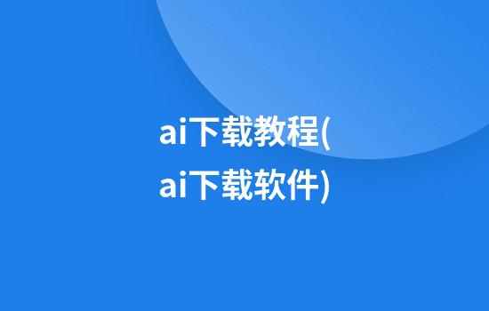 ai下载教程(ai下载软件)