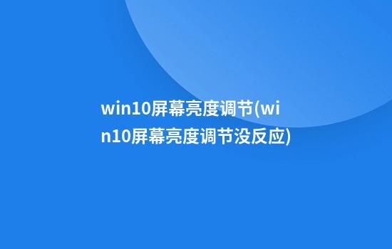 win10屏幕亮度调节(win10屏幕亮度调节没反应)