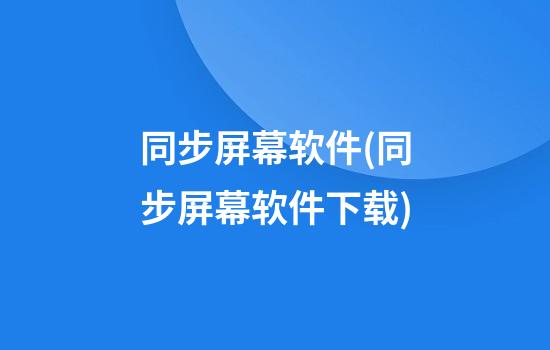 同步屏幕软件(同步屏幕软件下载)