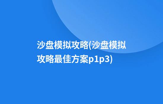 沙盘模拟攻略(沙盘模拟攻略最佳方案p1p3)