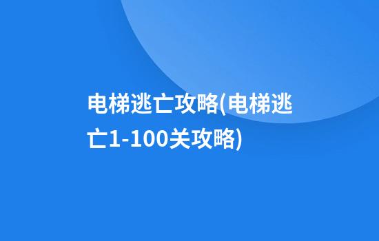 电梯逃亡攻略(电梯逃亡1-100关攻略)