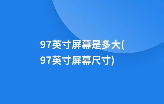 9.7英寸屏幕是多大(9.7英寸屏幕尺寸)