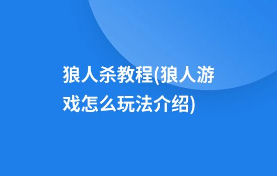 狼人杀教程(狼人游戏怎么玩法介绍)