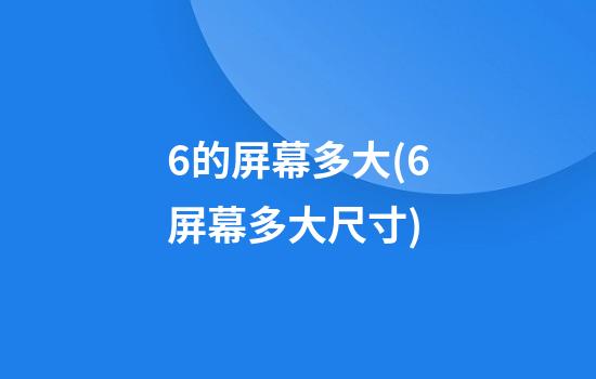 6的屏幕多大(6屏幕多大尺寸)