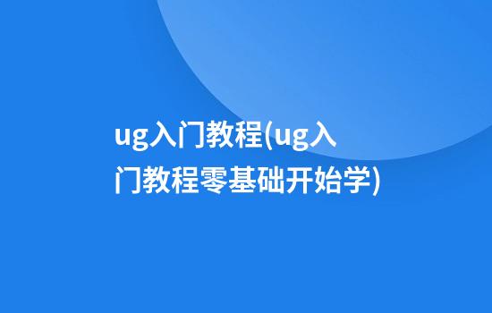 ug入门教程(ug入门教程零基础开始学)