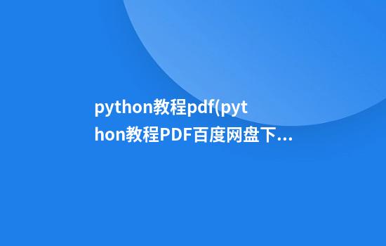 python教程pdf(python教程PDF百度网盘下载)