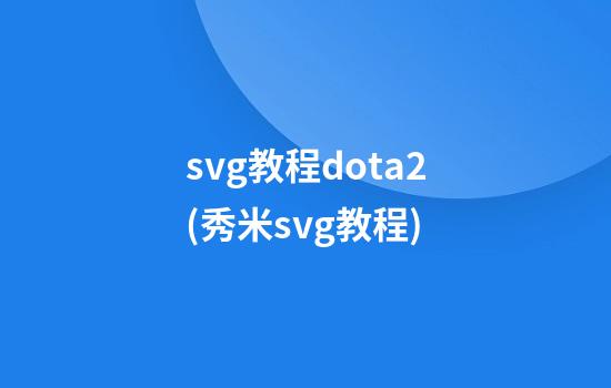 svg教程dota2(秀米svg教程)