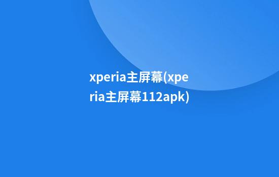 xperia主屏幕(xperia主屏幕11.2apk)