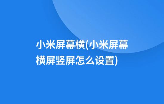 小米屏幕横(小米屏幕横屏竖屏怎么设置)