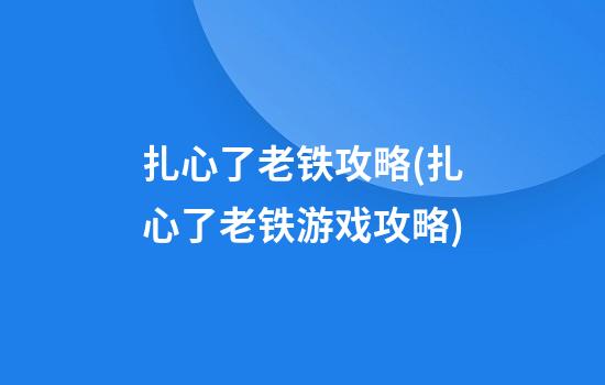 扎心了老铁攻略(扎心了老铁游戏攻略)