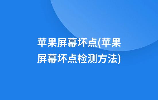 苹果屏幕坏点(苹果屏幕坏点检测方法)