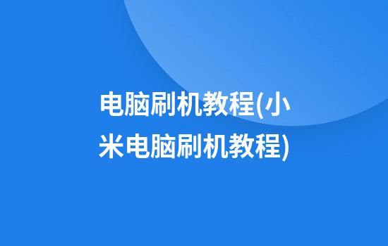 电脑刷机教程(小米电脑刷机教程)