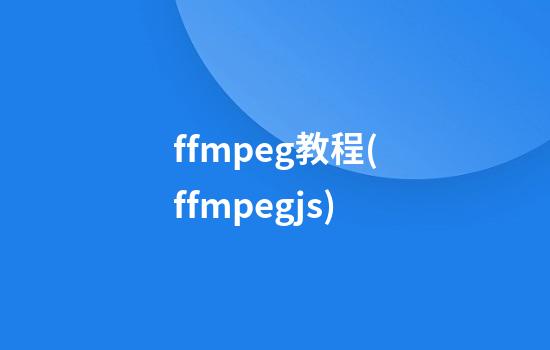 ffmpeg教程(ffmpegjs)