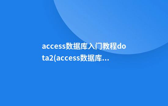 access数据库入门教程dota2(access数据库入门教程电子书)