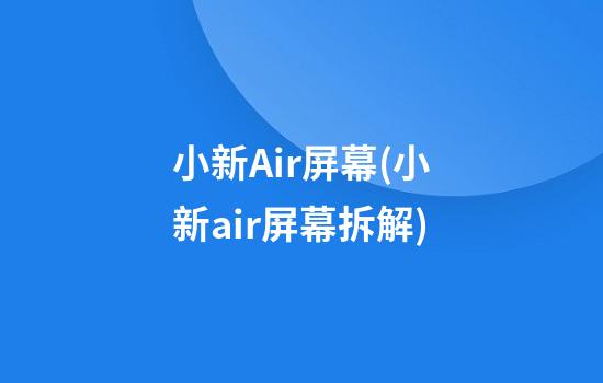 小新Air屏幕(小新air屏幕拆解)