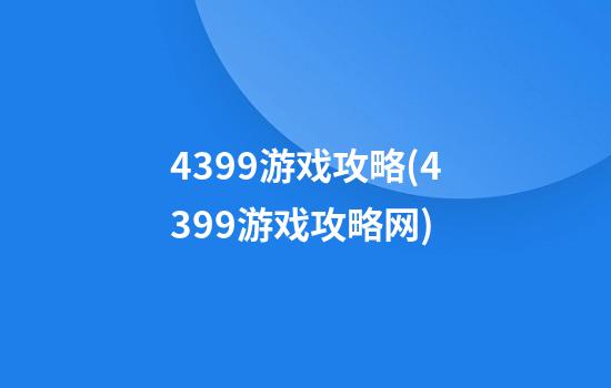 4399游戏攻略(4399游戏攻略网)