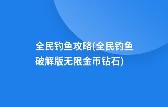 全民钓鱼攻略(全民钓鱼破解版无限金币钻石)