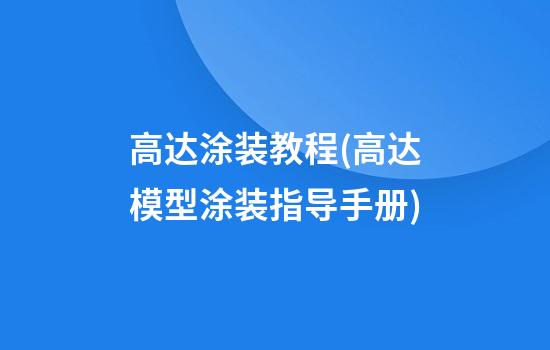 高达涂装教程(高达模型涂装指导手册)