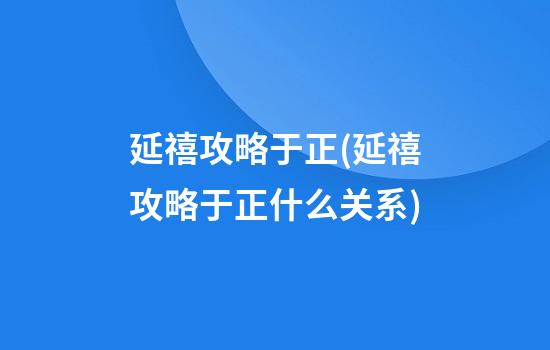 延禧攻略于正(延禧攻略于正什么关系)